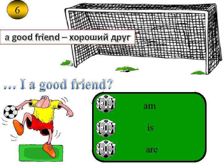 6 a good friend – хороший друг … I a good friend? am SDJ