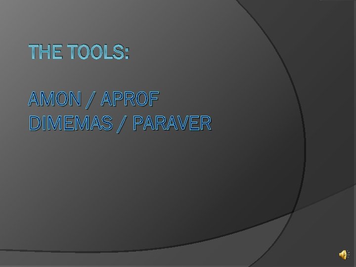 THE TOOLS: AMON / APROF DIMEMAS / PARAVER 