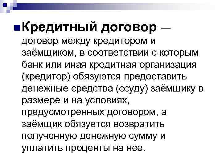 n Кредитный договор — договор между кредитором и заёмщиком, в соответствии с которым банк