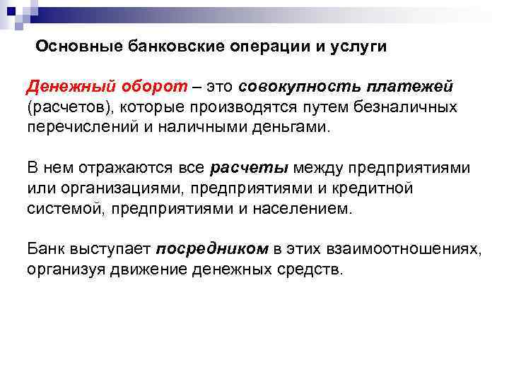 Основные банковские операции и услуги Денежный оборот – это совокупность платежей (расчетов), которые производятся