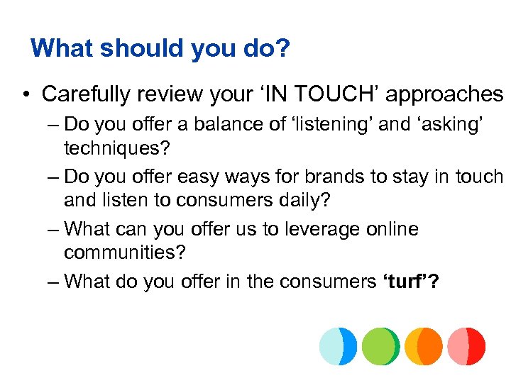 What should you do? • Carefully review your ‘IN TOUCH’ approaches – Do you