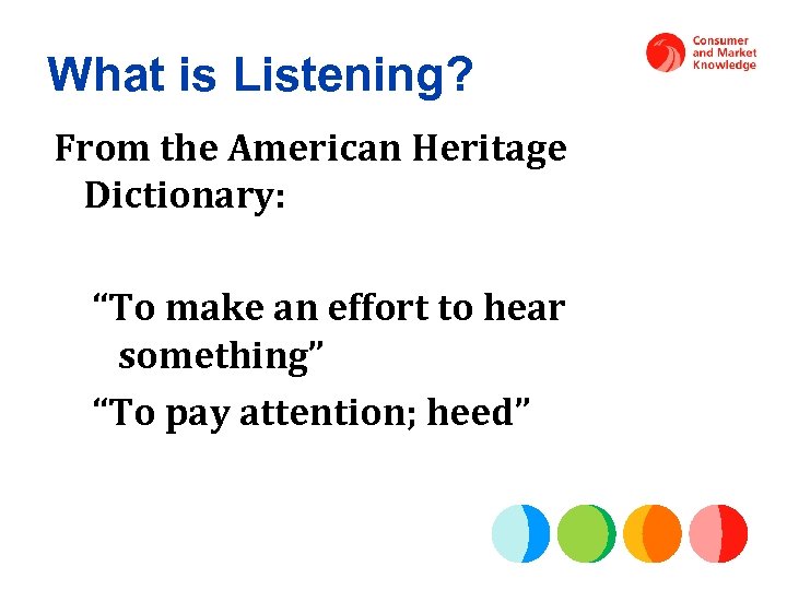 What is Listening? From the American Heritage Dictionary: “To make an effort to hear