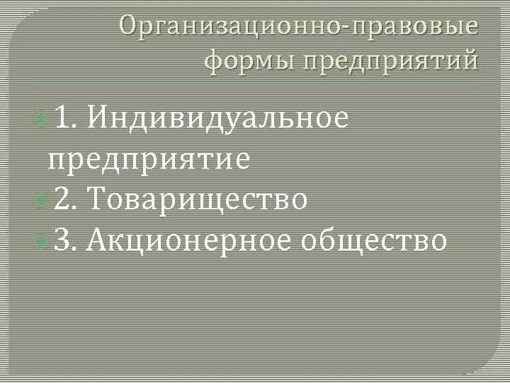 Организационно-правовые формы предприятий 1. Индивидуальное предприятие 2. Товарищество 3. Акционерное общество 