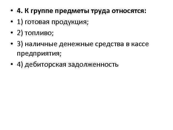 4. К группе предметы труда относятся: 1) готовая продукция; 2) топливо; 3) наличные денежные