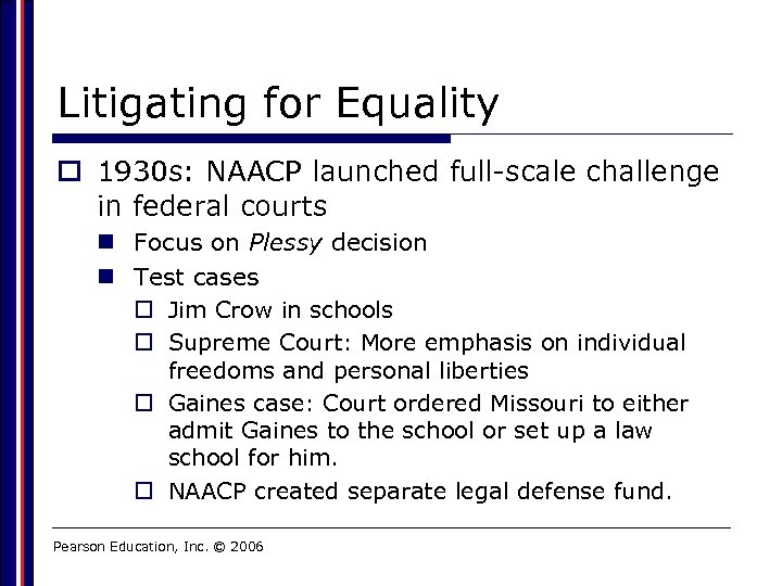 Litigating for Equality o 1930 s: NAACP launched full-scale challenge in federal courts n