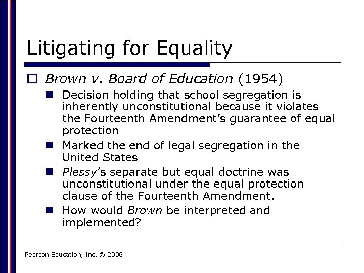 Litigating for Equality o Brown v. Board of Education (1954) n Decision holding that