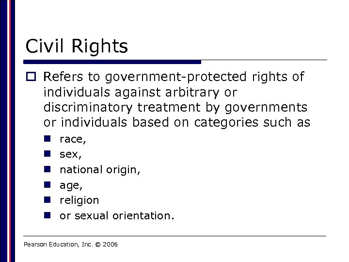 Civil Rights o Refers to government-protected rights of individuals against arbitrary or discriminatory treatment