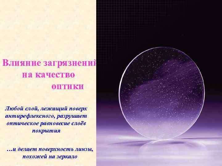 Влияние загрязнений на качество оптики Любой слой, лежащий поверх антирефлексного, разрушает оптическое равновесие слоёв