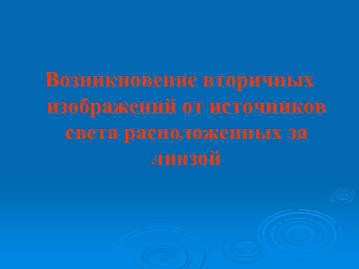 Возникновение вторичных изображений от источников света расположенных за линзой 