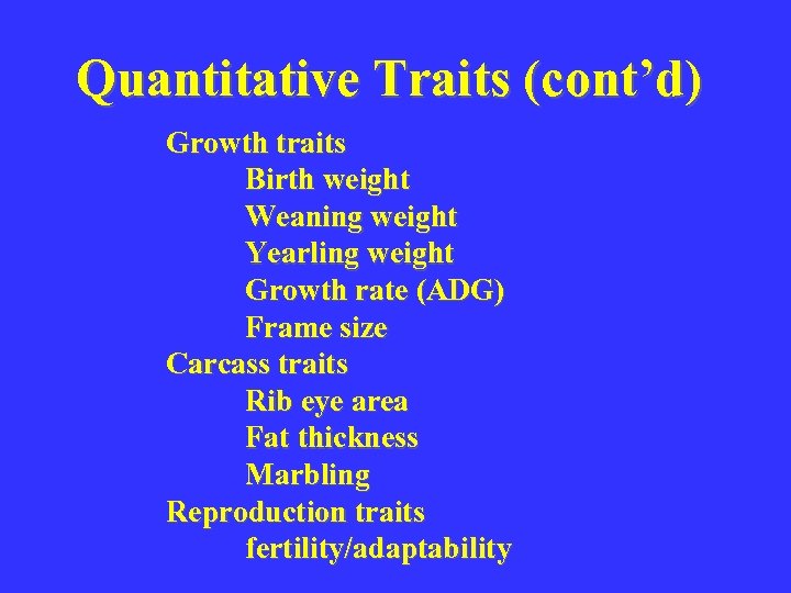 Quantitative Traits (cont’d) Growth traits Birth weight Weaning weight Yearling weight Growth rate (ADG)