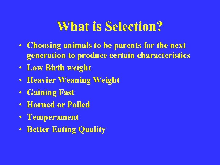 What is Selection? • Choosing animals to be parents for the next generation to