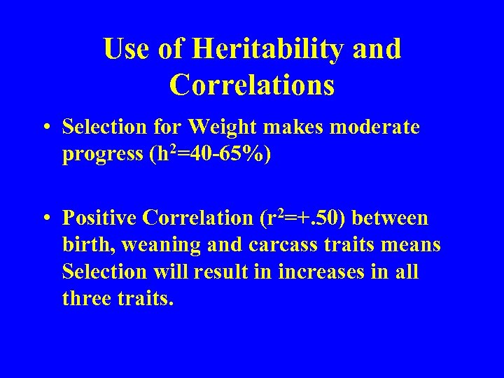 Use of Heritability and Correlations • Selection for Weight makes moderate progress (h 2=40