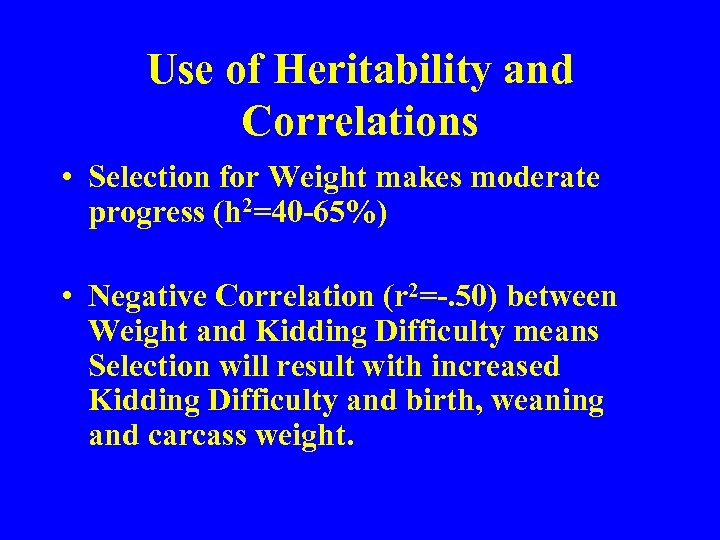 Use of Heritability and Correlations • Selection for Weight makes moderate progress (h 2=40