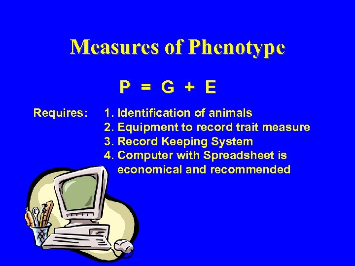 Measures of Phenotype P = G + E Requires: 1. Identification of animals 2.