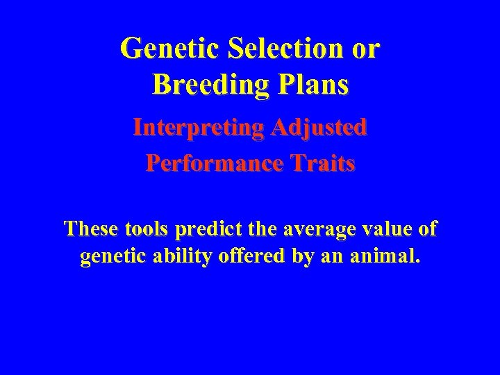 Genetic Selection or Breeding Plans Interpreting Adjusted Performance Traits These tools predict the average