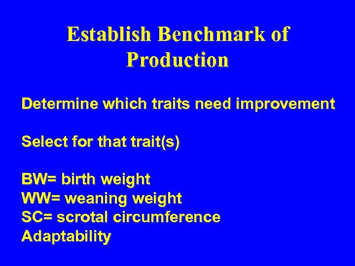 Establish Benchmark of Production Determine which traits need improvement Select for that trait(s) BW=