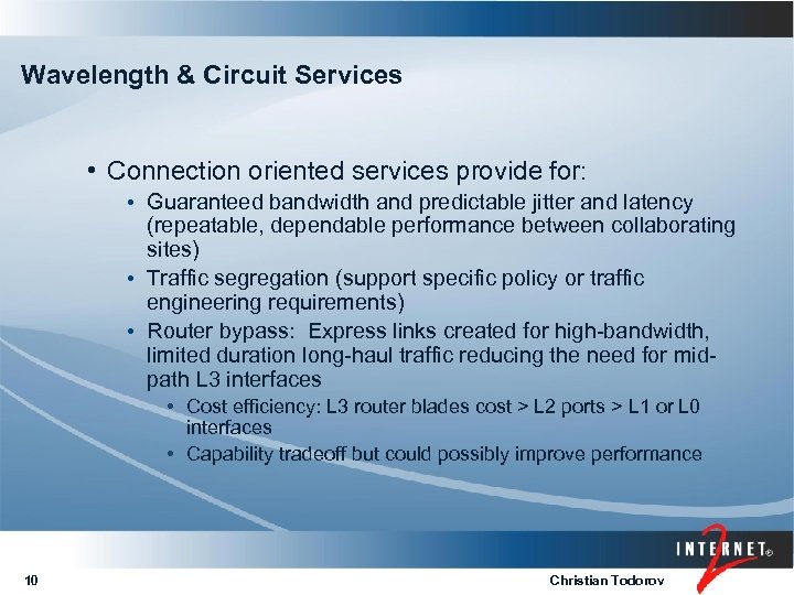 Wavelength & Circuit Services • Connection oriented services provide for: • Guaranteed bandwidth and