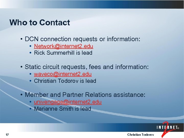 Who to Contact • DCN connection requests or information: • Network@internet 2. edu •