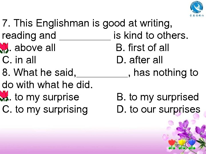 7. This Englishman is good at writing, reading and ＿＿＿＿＿ is kind to others.