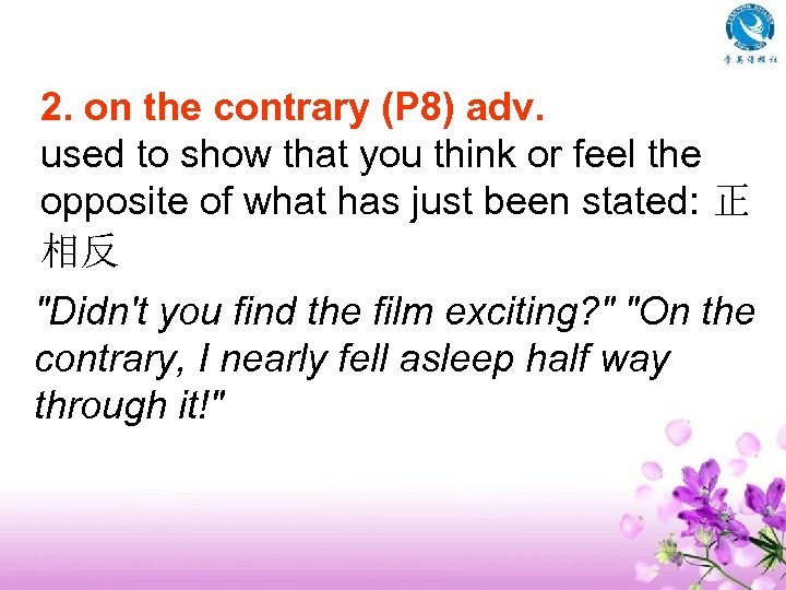 2. on the contrary (P 8) adv. used to show that you think or
