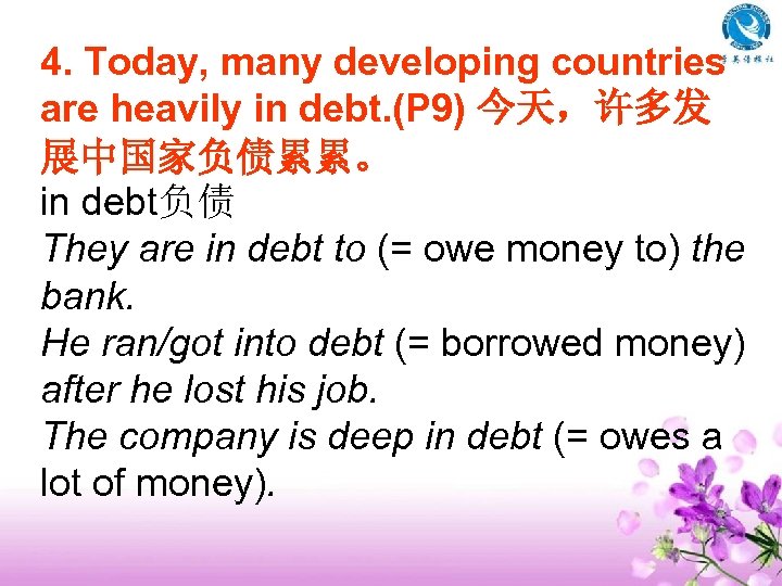 4. Today, many developing countries are heavily in debt. (P 9) 今天，许多发 展中国家负债累累。 in