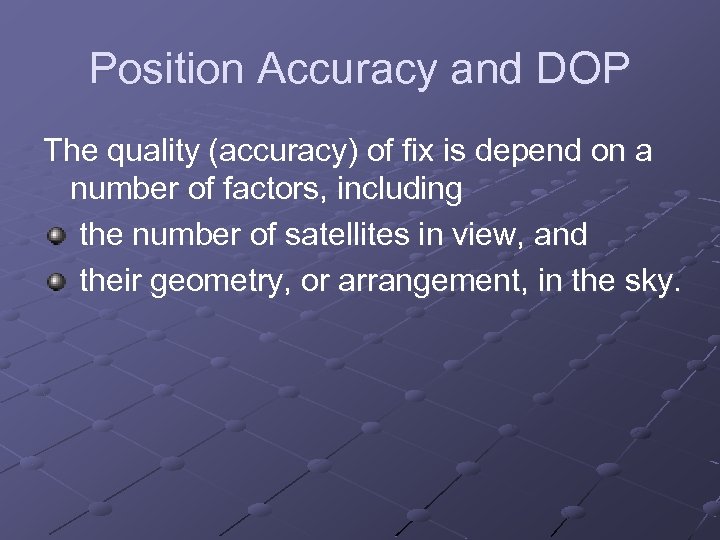 Position Accuracy and DOP The quality (accuracy) of fix is depend on a number