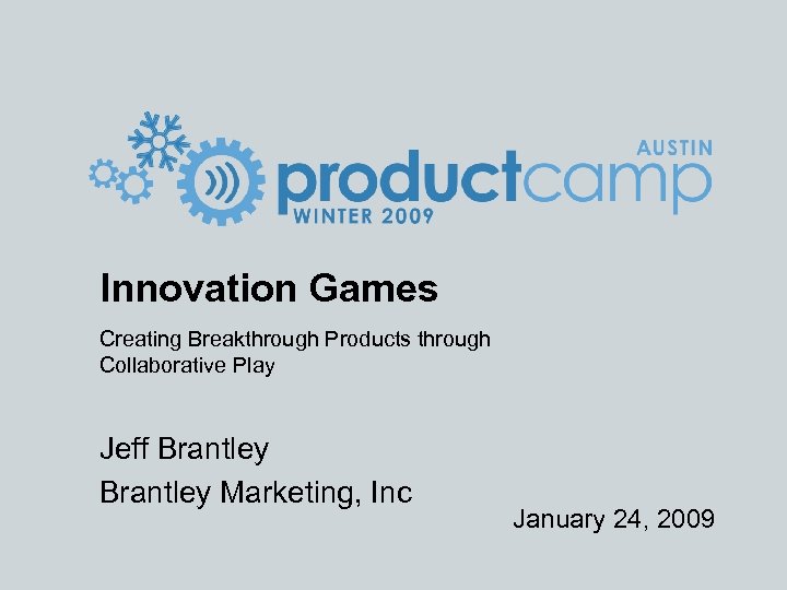 Innovation Games Creating Breakthrough Products through Collaborative Play Jeff Brantley Marketing, Inc January 24,