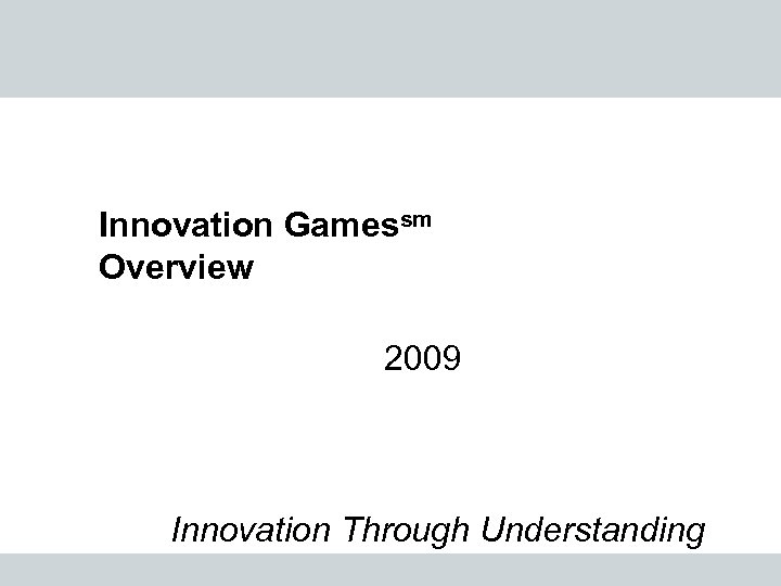 Innovation Gamessm Overview 2009 Innovation Through Understanding 