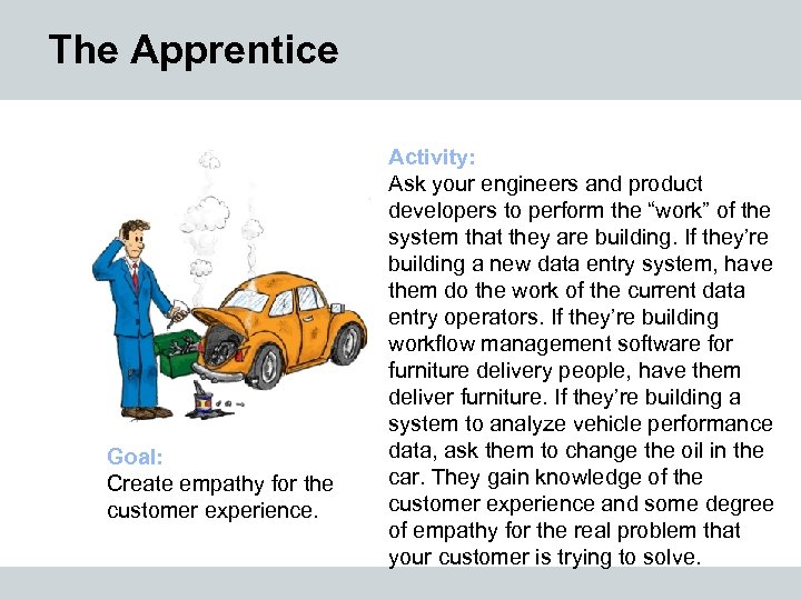 The Apprentice Goal: Create empathy for the customer experience. Activity: Ask your engineers and