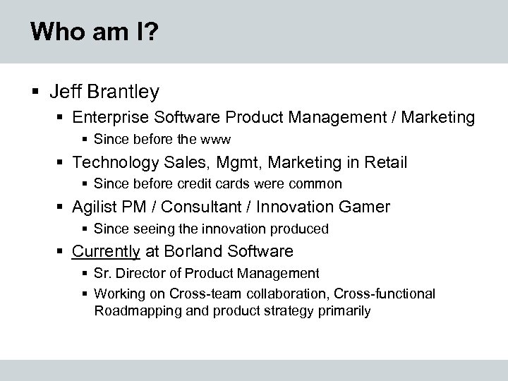 Who am I? § Jeff Brantley § Enterprise Software Product Management / Marketing §