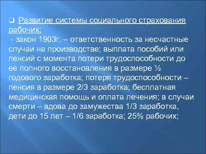 q Развитие системы социального страхования рабочих: - закон 1903 г. – ответственность за несчастные