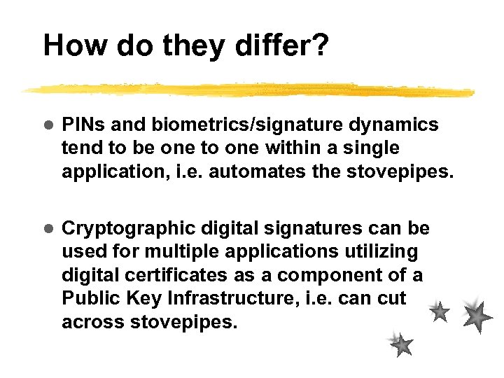 How do they differ? l PINs and biometrics/signature dynamics tend to be one to