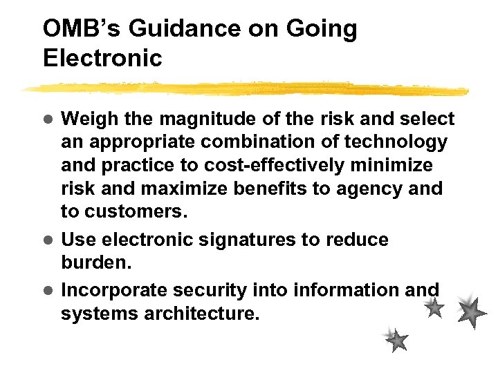 OMB’s Guidance on Going Electronic Weigh the magnitude of the risk and select an