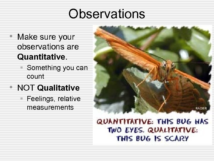 Observations • Make sure your observations are Quantitative. § Something you can count •