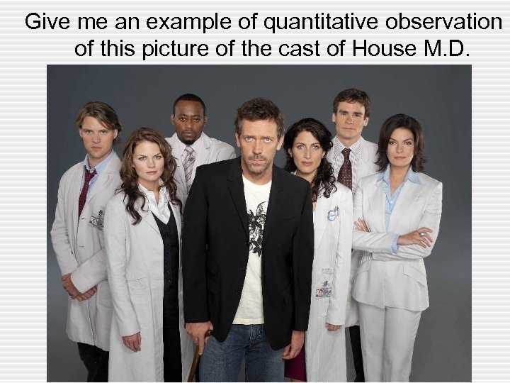 Give me an example of quantitative observation of this picture of the cast of