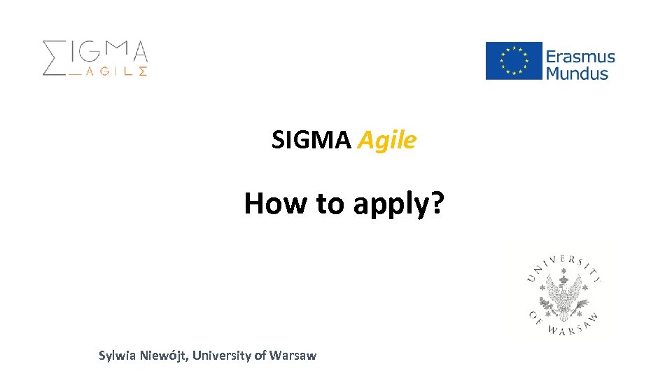 SIGMA Agile How to apply? Sylwia Niewójt, University of Warsaw 