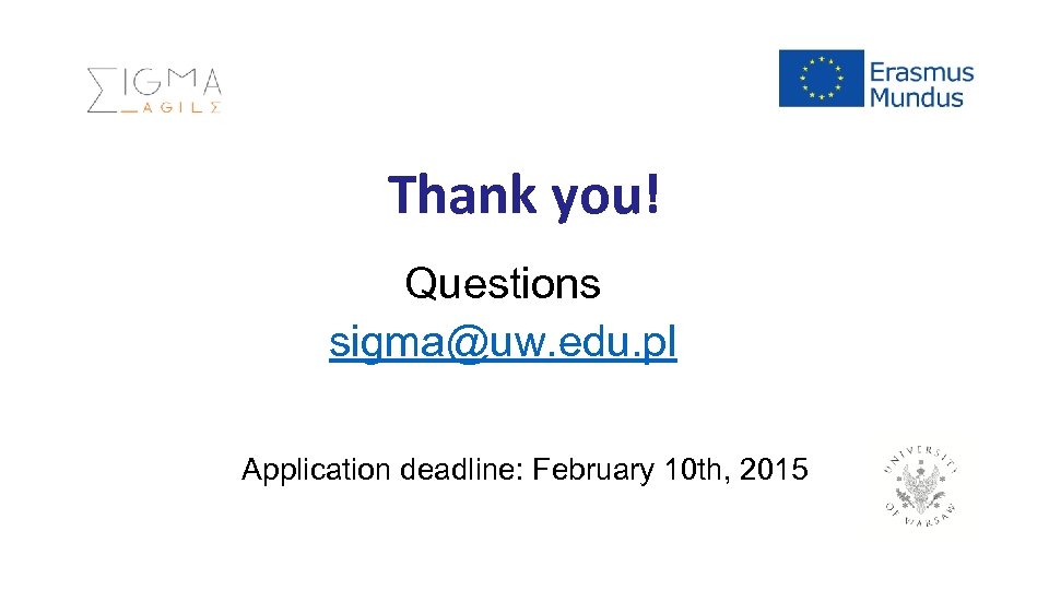 Thank you! Questions sigma@uw. edu. pl Application deadline: February 10 th, 2015 