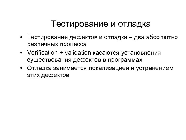 Тестирование и отладка • Тестирование дефектов и отладка – два абсолютно различных процесса •