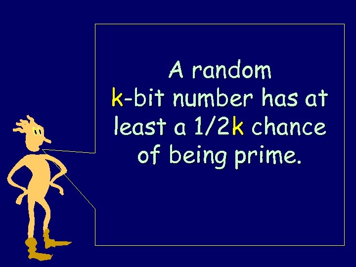 A random k-bit number has at least a 1/2 k chance of being prime.