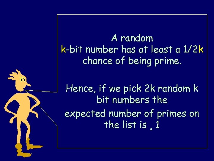 A random k-bit number has at least a 1/2 k chance of being prime.