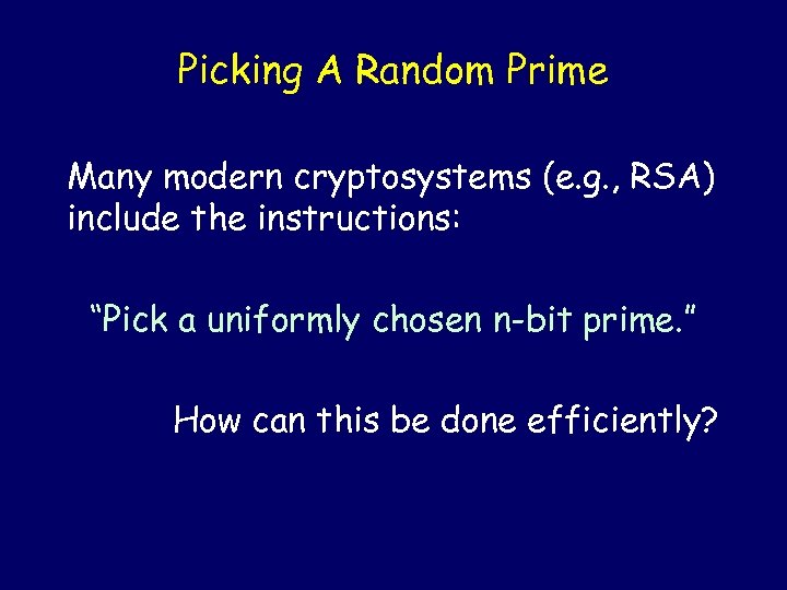 Picking A Random Prime Many modern cryptosystems (e. g. , RSA) include the instructions: