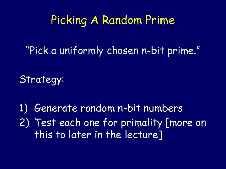 Picking A Random Prime “Pick a uniformly chosen n-bit prime. ” Strategy: 1) Generate