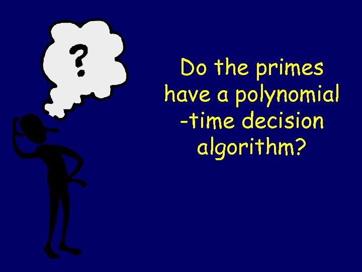 Do the primes have a polynomial -time decision algorithm? 