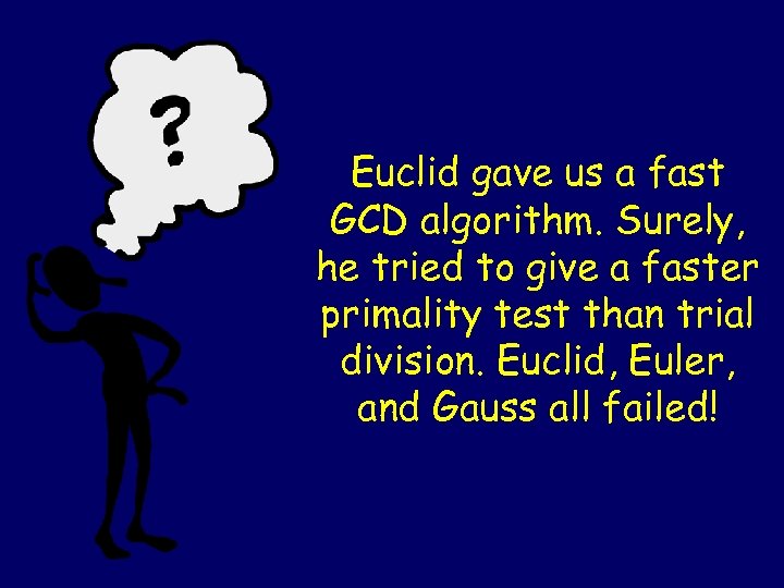 Euclid gave us a fast GCD algorithm. Surely, he tried to give a faster