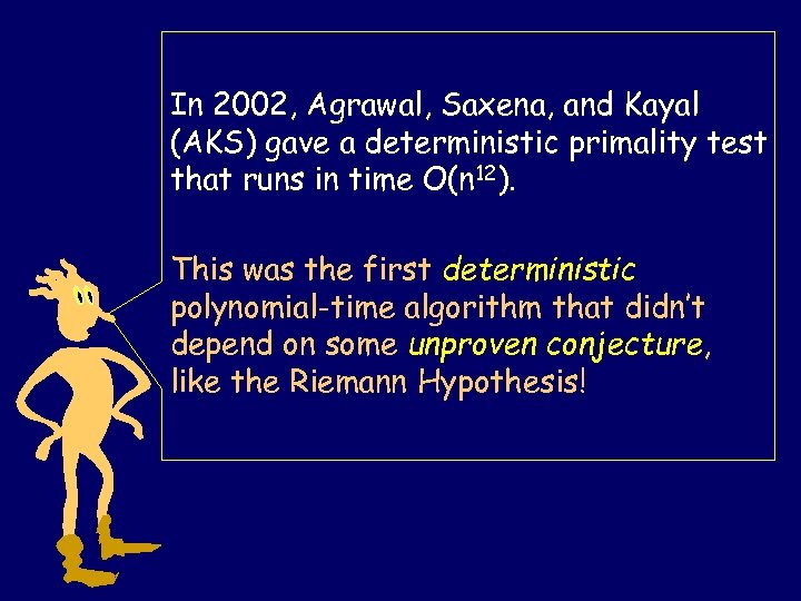 In 2002, Agrawal, Saxena, and Kayal (AKS) gave a deterministic primality test that runs