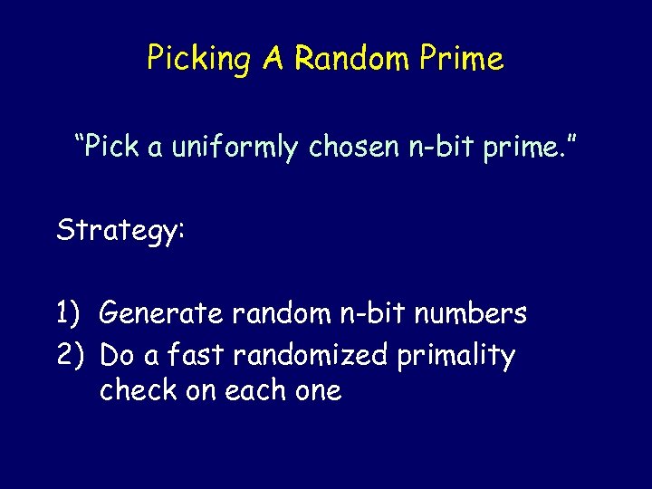 Picking A Random Prime “Pick a uniformly chosen n-bit prime. ” Strategy: 1) Generate