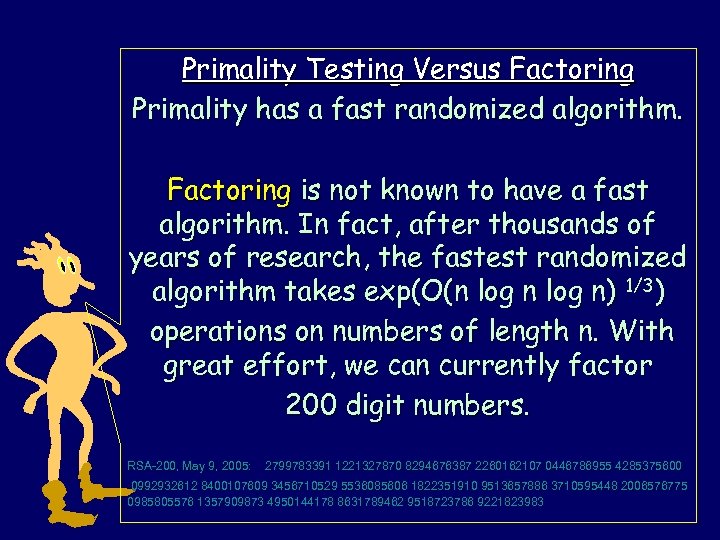 Primality Testing Versus Factoring Primality has a fast randomized algorithm. Factoring is not known