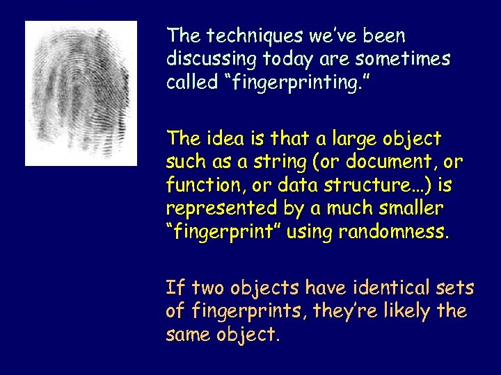 The techniques we’ve been discussing today are sometimes called “fingerprinting. ” The idea is