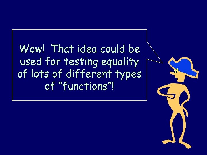 Wow! That idea could be used for testing equality of lots of different types