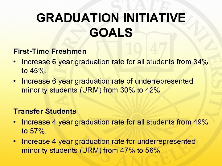 GRADUATION INITIATIVE GOALS First-Time Freshmen • Increase 6 year graduation rate for all students